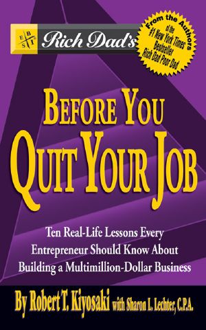 [Rich Dad 10] • Rich Dad's Before You Quit Your Job · 10 Real-Life Lessons Every Entrepreneur Should Know About Building a Multimillion-Dollar Business